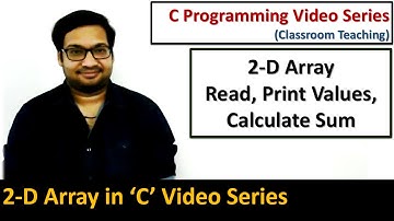 Read, Print and Calculate Sum of 2-D Array in C language | C programming video tutorials series
