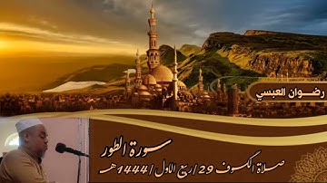 سورة الطور - من صلاة الكسوف 29 ربيع اول 1444 هجري - لفضيلة - الشيخ رضوان العبسي