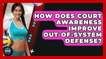 How Does Court Awareness Improve Out-of-system Defense? - The Volleyball Hub