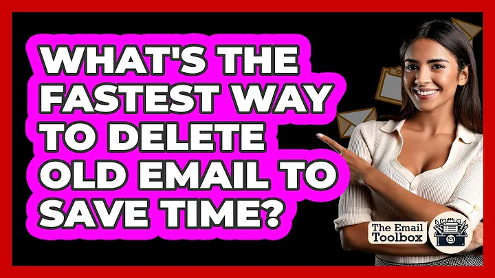 What's The Fastest Way To Delete Old Email To Save Time? - TheEmailToolbox.com