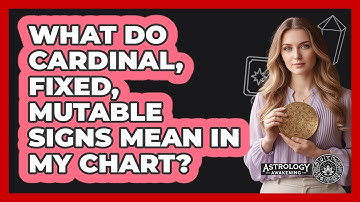 What Do Cardinal, Fixed, Mutable Signs Mean In My Chart?