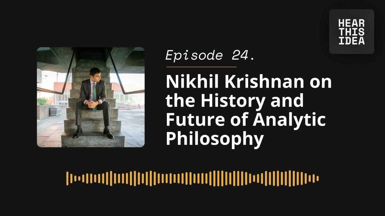 Nikhil Krishnan on the History and Future of Analytic Philosophy | Hear This Idea