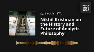 Nikhil Krishnan on the History and Future of Analytic Philosophy | Hear This Idea