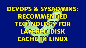DevOps & SysAdmins: Recommended technology for layered disk cache in linux