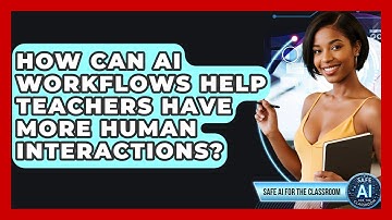 How Can AI Workflows Help Teachers Have More Human Interactions? - Safe AI for The Classroom