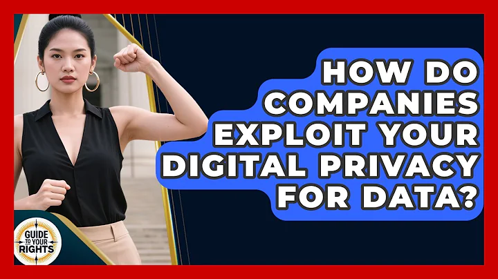 How Do Companies Exploit Your Digital Privacy For Data? - Guide To Your Rights