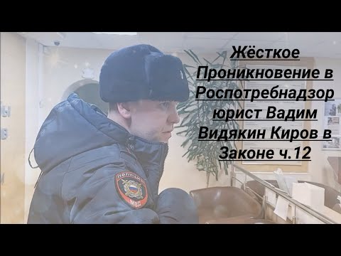 Жёсткое Проникновение в Роспотребнадзор юрист Вадим Видякин Киров в Законе ч.12