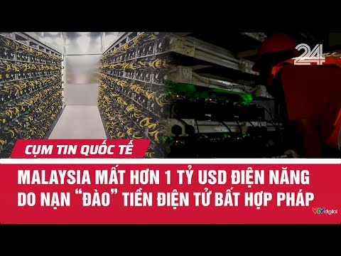 Malaysia mất hơn 1 tỷ USD điện năng do nạn 'đào' tiền điện tử bất hợp pháp | Cụm tin Quốc tế | VTV24