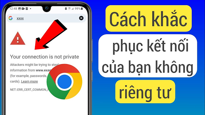 Vào internet báo lỗi your connection is not private năm 2024