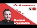 Особое мнение / Дмитрий Алешковский // 29.03.2021