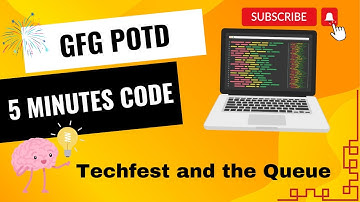 Techfest and the Queue |  | GFG POTD | GeeksForGeeks | Easy and Crisp Solution