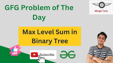Max Level Sum in Binary Tree || Problem of the Day || Easy Solution || GFG || C++