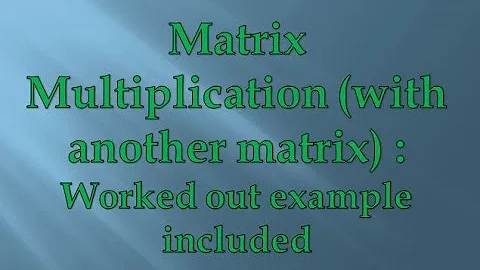 Matrix Multiplication (with another matrix): Worked out example included