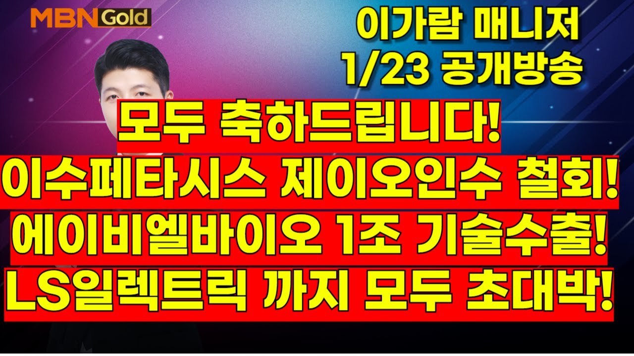[MBN골드, 이가람 매니저] 모두 축하드립니다! 이수페타시스 제이오인수 철회! 에이비엘바이오 1조 기술수출! LS일렉트릭 까지 모두  초대박!