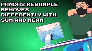 Exploring Pandas Resample: SUM vs MEAN Differences!