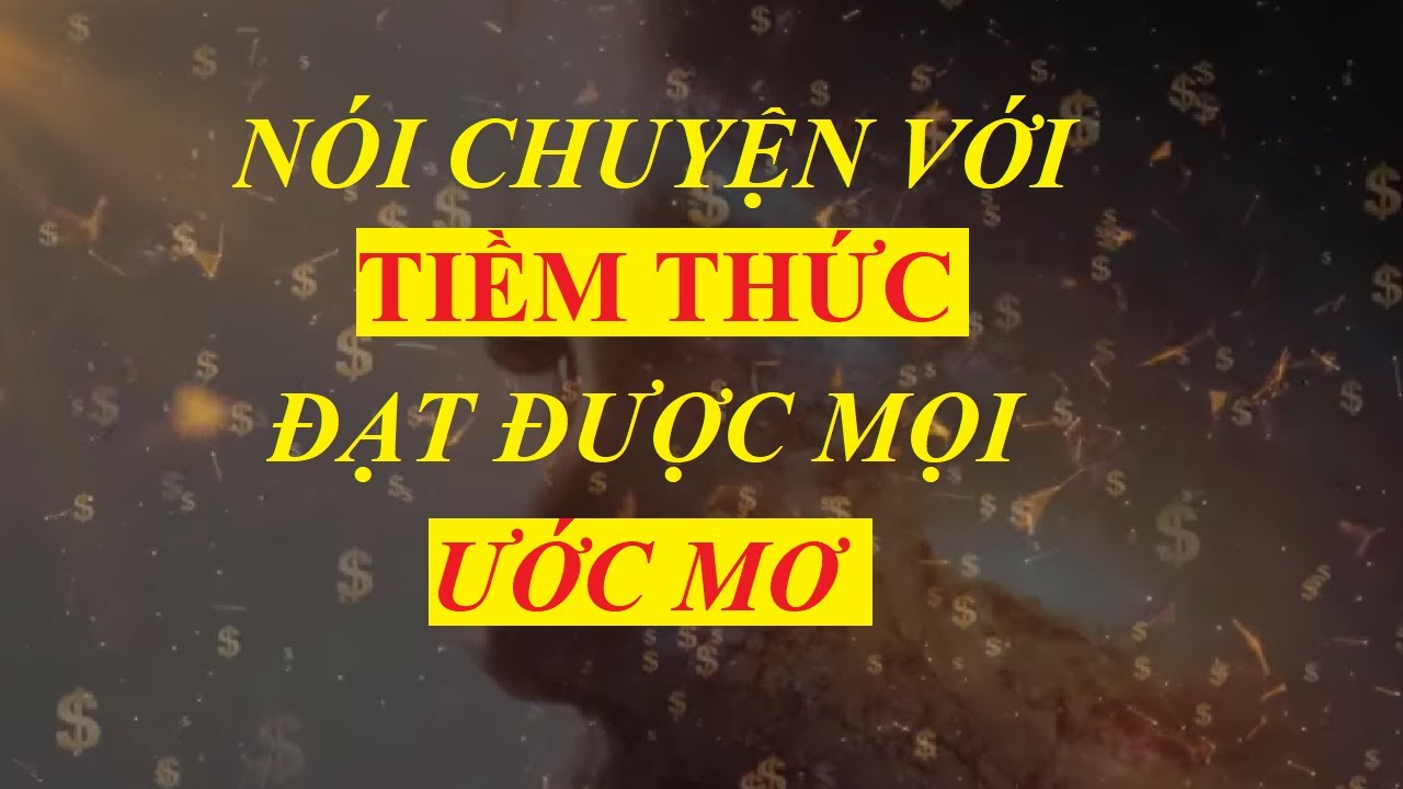 Nói chuyện với TIỀM THỨC - Đạt được mọi ước mơ của bạn || Sức mạnh tiềm thức