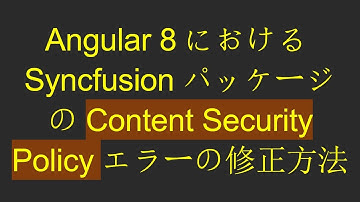 Angular 8におけるSyncfusionパッケージのContent Security Policyエラーの修正方法