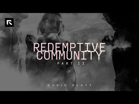 Redemptive Community – Part 2 || David Platt