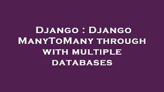 Django : Django ManyToMany through with multiple databases