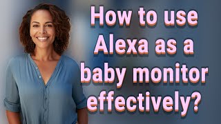 How to use Alexa as a baby monitor effectively?