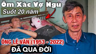 Tình Yêu Bất Diệt, Ôm xác vợ ngủ suốt 20 năm “chấn động” cả nước Việt Nam | Chuyện lạ Quảng Nam P1