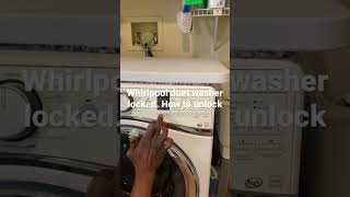 Whirlpool duet washer locked. How to unlock to open door and get it working again