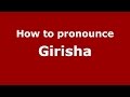 How to pronounce Girisha (Kannada/Karnataka, India) - PronounceNames.com