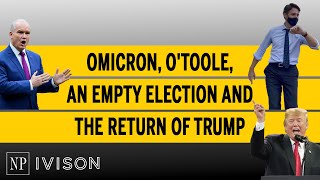 Omicron, O'Toole, an empty election and the return of Trump | Ivison Episode 34