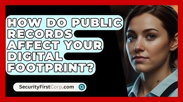 How Do Public Records Affect Your Digital Footprint? - SecurityFirstCorp.com