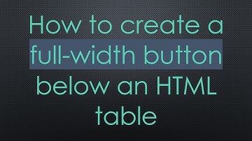 How to create a full-width button below an HTML table