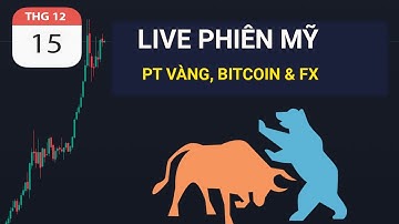 LIVE PHIÊN MỸ - PT VÀNG, BITCOIN NGÀY 15-12-2025