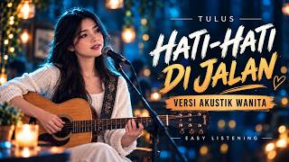 HATI-HATI DI JALAN – TULUS | COVER AKUSTIK EASY LISTENING VOKAL WANITA