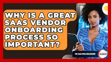 Why Is A Great SaaS Vendor Onboarding Process So Important? - The SaaS Pros Breakdown