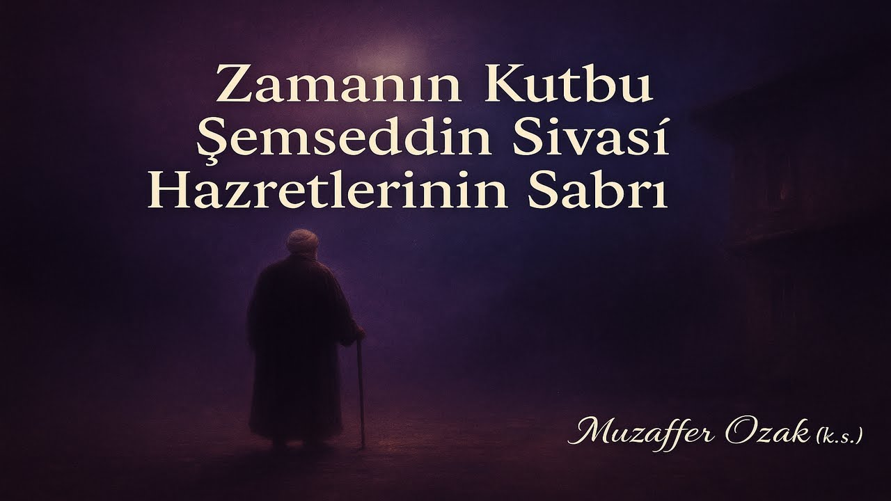Zamanın Kutbu Şemseddin Sivasî Hazretlerinin Sabrı! (Muzaffer Ozak (k.s.))