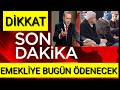 EMEKLİYE BUGÜN ÖDENECEK İŞTE DETAYLAR SON DAKİKA