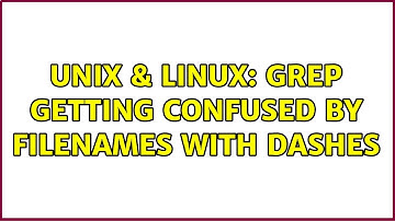 Unix & Linux: grep getting confused by filenames with dashes (4 Solutions!!)
