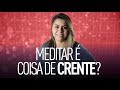 MEDITAR É COISA DE CRENTE? - Val Gonçalves