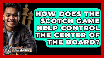 How Does The Scotch Game Help Control The Center Of The Board? - The Board Game Xpert