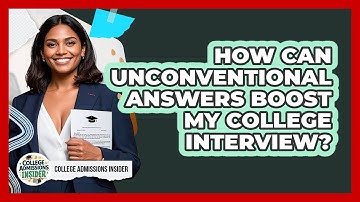 How Can Unconventional Answers Boost My College Interview? - College Admissions Insider
