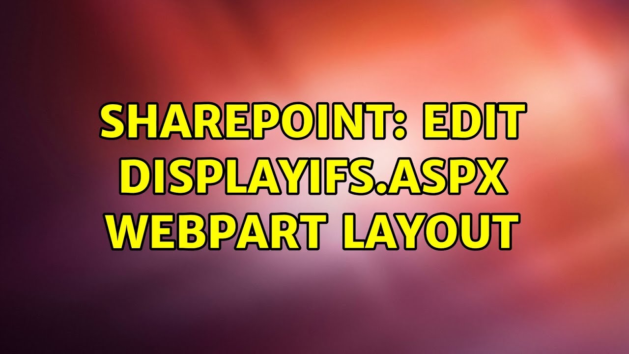 Sharepoint: Edit Displayifs.aspx webpart layout - YouTube