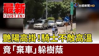艷陽高掛！騎士不敵高溫 竟「棄車」躲樹蔭【最新快訊】