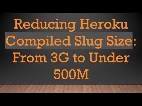 Reducing Heroku Compiled Slug Size: From 3G to Under 500M