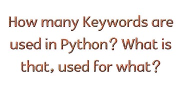 How many Keywords are used in Python? What is that, used for what?
