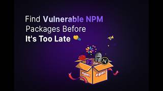 Find Vulnerable NPM Packages before its Too Late Find Vulnerable NPM Packages before its Too Late