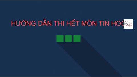 Hướng dẫn thực hành bài thi hết môn TIN HỌC COM107