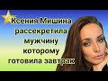 Ксения Мишина рассекретила мужчину которому готовила завтрак