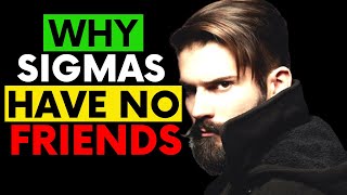 Why Sigma Males Have No Friends (The Bitter Truth)