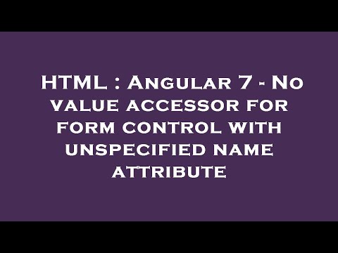 HTML : Angular 7 - No value accessor for form control with unspecified name attribute