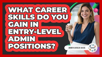 What Career Skills Do You Gain In Entry-level Admin Positions? - Admin Career Guide