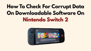 How To Check For Corrupt Data On Downloadable Software On Nintendo Switch 2